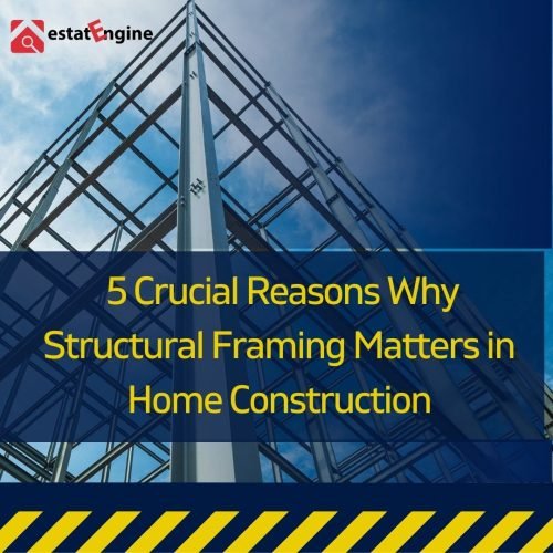 Don’t Let Your Dreams Collapse: 5 Crucial Reasons Why Structural Framing Matters in Home Construction